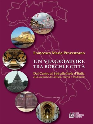 cover image of Un Viaggiatore tra Borghi e Città. Dal centro al sud alle isole d'Italia alla scoperta di cultura, storia e tradizioni